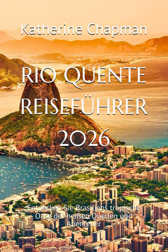 RIO QUENTE REISEFÜHRER 2026: Entdecken Sie Brasiliens tropische Oase der heißen Quellen und Abenteuer (German Edition)