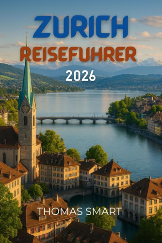 Zürich Reiseführer 2026: Die Altstadt schlängelt sich sanft, jede Ecke wirkt vertraut. (German Edition)