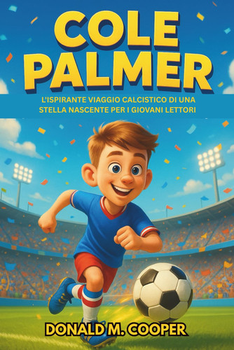 Biografia di Cole Palmer: L'ispirante viaggio calcistico di una stella nascente per i giovani lettori (Italian Edition)