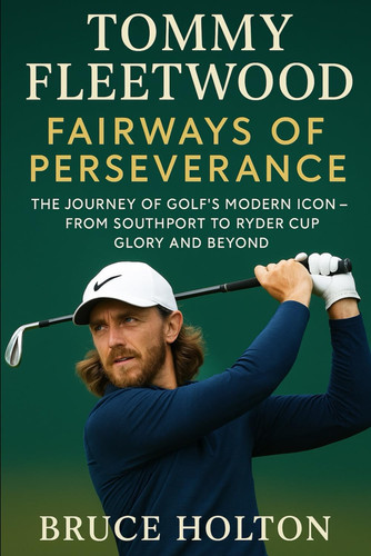 Tommy Fleetwood: Fairways of Perseverance: The Journey of Golf’s Modern Icon – From Southport to Ryder Cup Glory and Beyond