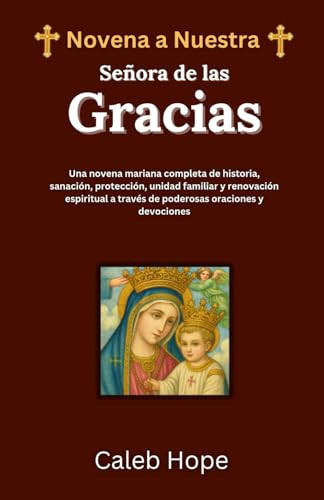 Novena a Nuestra Señora de las Gracias: Una novena mariana completa de historia, sanación, protección, unidad familiar y renovación espiritual a ... oraciones y devociones (Spanish Edition)