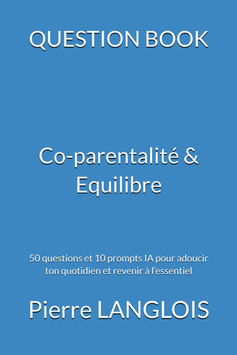 QUESTION BOOK - Co-parentalité & Equilibre - 50 questions et 10 prompts IA pour adoucir ton quotidien et revenir à l'essentiel