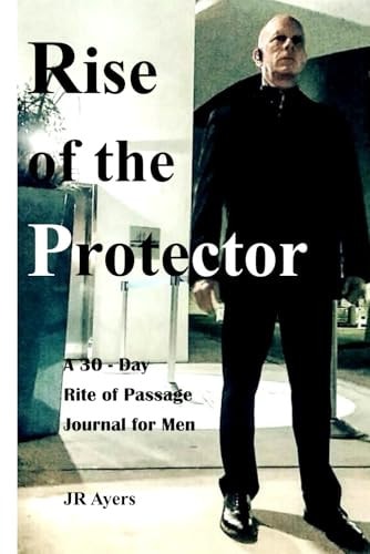 Rise of the Protector: For Men Who Choose to Defend & Protect