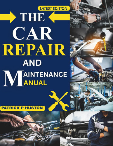 The Car Repair and Maintenance Manual - A Complete DIY Guide to Professional Vehicle Inspection, Diagnostics, and Repair