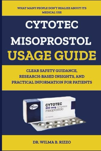 CYTOTEC MISOPROSTOL USAGE GUIDE - What Many People Don’t Realize About Its Medical Use: Clear Safety Guidance, Research-Based Insights, and Practical Information for Patients