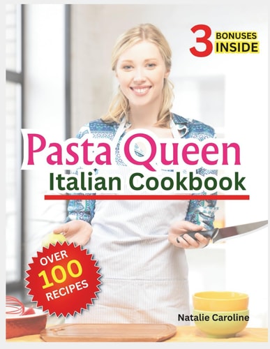 Pasta Queen Italian Cookbook 2026: 100+ Flavor-Packed Collection of Sauces, Handmade Noodles, Regional Favorites, and Comfort Food Creations for Every Kitchen