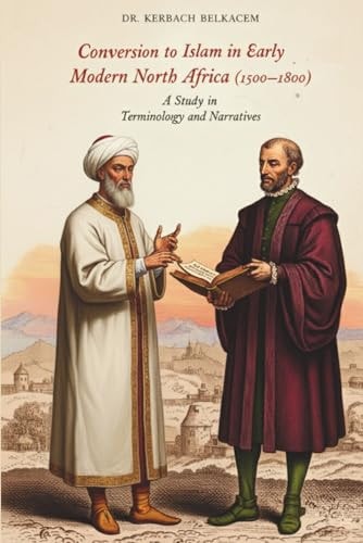 Conversion to Islam in Early Modern North Africa (1500–1800): A Study in Terminology and Narratives
