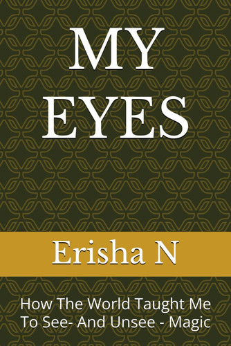MY EYES: How The World Taught Me To See- And Unsee - Magic