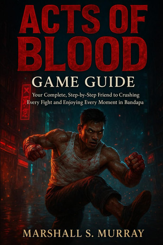Acts of Blood Game Guide: Your Complete, Step-by-Step Friend to Crushing Every Fight and Enjoying Every Moment in Bandapa