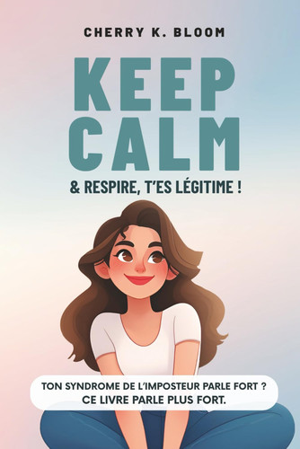 Keep Calm & Repire, T'es légitime: Le guide décomplexé pour faire la paix avec le syndrome de l'imposteur, booster ta confiance en toi et oser être légitime. (French Edition)