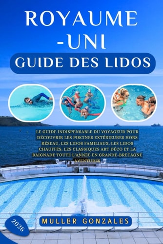 Royaume-Uni Guide des lidos 2026: Le guide indispensable du voyageur pour découvrir les piscines extérieures hors réseau, les lidos familiaux, les ... en Grande-Bretagne Aventures (French Edition)