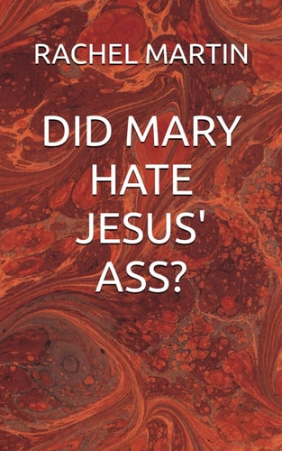 DID MARY HATE JESUS' ASS?