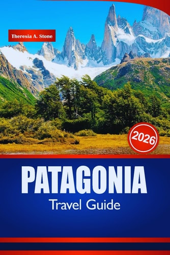 PATAGONIA TRAVEL GUIDE 2026: Insider Tips for Outdoor Adventures, Must-See Landscapes, and Top Hiking Spots in South America