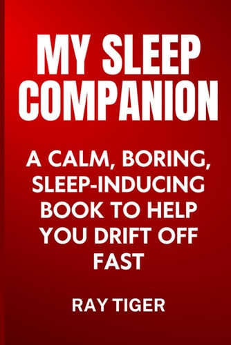My Sleep Companion: A Calm, Boring, Sleep-inducing Book To Help You Drift Off Fast