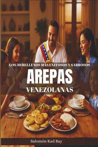 Los 30 Rellenos más Exitosos y Sabrosos de Las Arepas Venezolanas. (Spanish Edition)