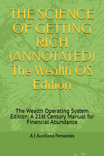THE SCIENCE OF GETTING RICH (ANNOTATED) The Wealth OS Edition: The Wealth Operating System Edition: A 21st Century Manual for Financial Abundance