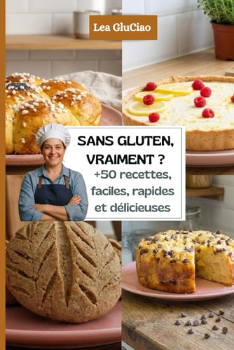 SANS GLUTEN, VRAIMENT ? +50 recettes faciles, rapides et délicieuses: Guide pratique pour débutants, cœliaques et intolérants au gluten (French Edition)