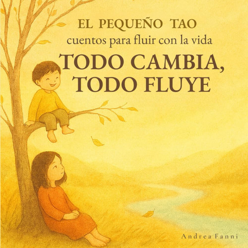 Todo Cambia, Todo Fluye: Cuentos para fluir con la vida (El Pequeño Tao: cuentos para fluir con la vida) (Spanish Edition)
