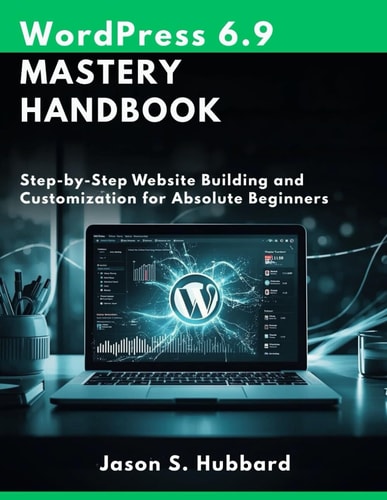 WordPress 6.9 Mastery Handbook: Step-by-Step Website Building and Customization for Absolute Beginners (intellectual Creators series)