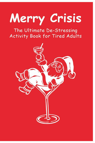 Merry Crisis: The Ultimate De-Stressing Christmas Activity Book for Tired Adults