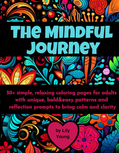 The Mindful Journey: 50+ simple, relaxing coloring pages for adults with unique, bold&easy patterns and reflection prompts to bring calm and clarity