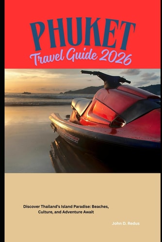 Phuket Travel Guide 2026: Discover Thailand’s Island Paradise: Beaches, Culture, and Adventure Await