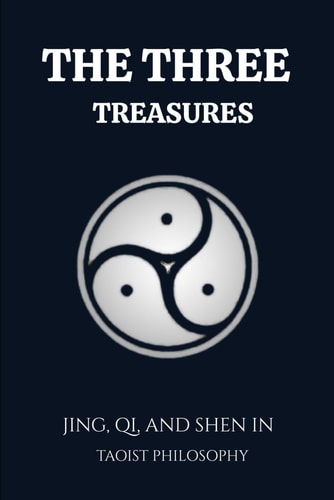 THE THREE TREASURES: JING, QI, AND SHEN IN TAOIST PHILOSOPHY