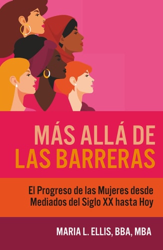 Más Allá de las Barreras: El Progreso de las Mujeres desde Mediados del Siglo XX hasta Hoy (Serie El Camino Hacia el Bienestar, la Libertad, y el Legado) (Spanish Edition)