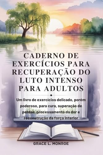 CADERNO DE EXERCÍCIOS PARA RECUPERAÇÃO DO LUTO INTENSO PARA ADULTOS: livro de exercícios, porém poderoso, superação de perdas, processamento da dor e ... da força interior (Portuguese Edition)