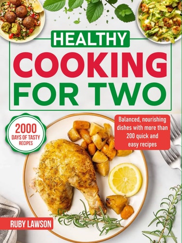 Healthy Cooking for Two: Balanced, nourishing dishes with more than 200 quick and easy recipes