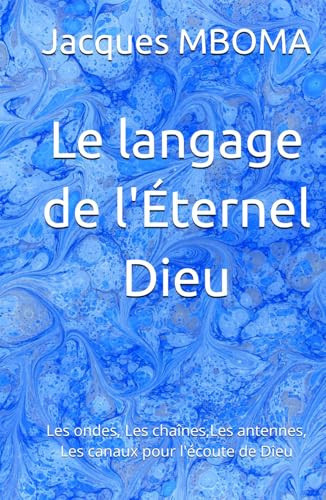 Le langage de l'Éternel Dieu: Ondes,Chaînes,Antennes,Canaux pour l'écoute de Dieu (French Edition)