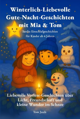 Winterlich Liebevolle Gute-Nacht-Geschichten mit Mia & Tom: Sanfte Einschlafgeschichten für Kinder ab 4 Jahren über Licht, Freundschaft und kleine Wunder im Schnee (German Edition)