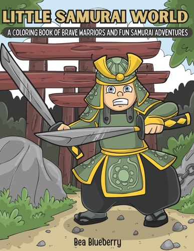 Little Samurai World: A Coloring Book of Brave Warriors and Fun Samurai Adventures