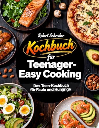 Kochbuch für Teenager - Easy Cooking: Das Teen-Kochbuch für Faule und Hungrige (German Edition)