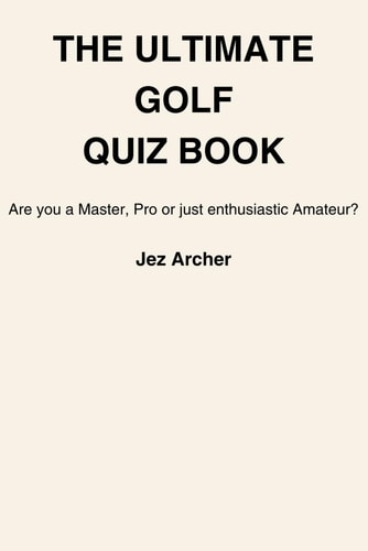 The Ultimate Golf Quiz Book: Are you a Master, Pro or just enthusiastic Amateur?
