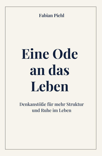 Eine Ode an das Leben - Denkanstöße für mehr Struktur und Ruhe im Leben (German Edition)