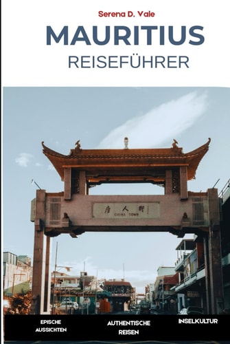 Mauritius Reiseführer 2026: Inselabenteuer | Authentische Erlebnisse | Praktische Tipps | Entdecken Sie Port Louis, Île aux Cerfs, Le Morne, Grand Baie und verborgene Küstendörfer (German Edition)