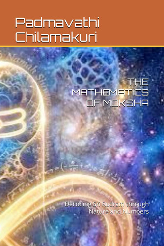 THE MATHEMATICS OF MOKSHA: Decoding Sri Rudram through Nature and Numbers