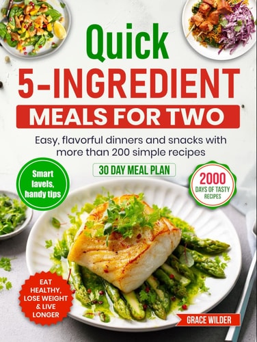 Quick 5-Ingredient Meals for Two: Easy, flavorful dinners and snacks with more than 200 simple recipes