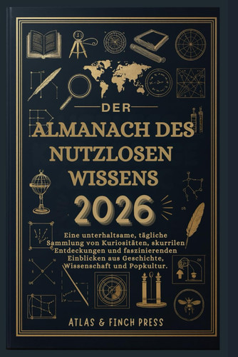 Der Almanach des nutzlosen Wissens 2026 - Eine unterhaltsame, tägliche Sammlung von Kuriositäten, skurrilen Entdeckungen und faszinierenden Einblicken aus Geschichte, Wissenschaft und Popkultur.