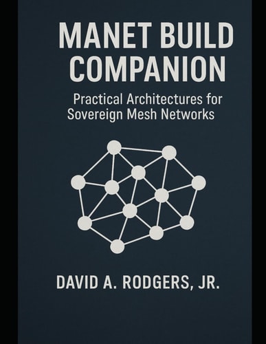 MANET Build Companion - Practical Architectures for Sovereign Mesh Networks (Off-Grid Radio Series)