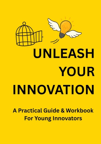 Unleash Your Innovation: A Practical Guide & Workbook for Young Innovators (Innovative Indians)