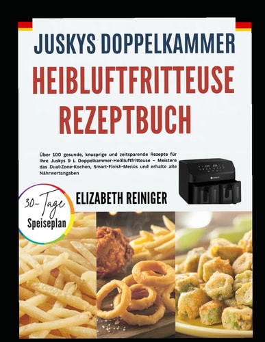 JUSKYS DOPPELKAMMER HEIBLUFTFRITTEUSE REZEPTBUCH: Über 100 gesunde, knusprige und zeitsparende Rezepte für Ihre Juskys 9 L ... erhalte alle Nährwertangaben (German Edition)