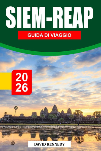 SIEM REAP GUIDA DI VIAGGIO 2026: Templi antichi, ricche tradizioni e fascino senza tempo nel cuore della Cambogia (Italian Edition)