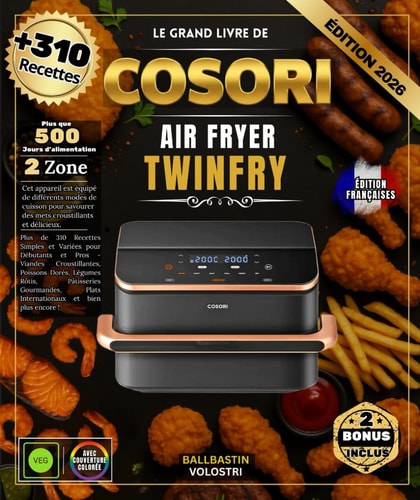 LE GRAND LIVRE DE COSORI AIR FRYER TWINFRY: Plus de 310 Recettes Simples et Variées pour Débutants et Pros - Viandes Croustillantes, Poissons Dorés, ... et bien plus encore ! (French Edition)