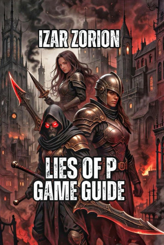 Lies of P Game Guide: Navigate Krat, Decode Your Choices, and Unlock Every Secrets