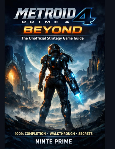 Metroid Prime 4: Beyond — The Unofficial Strategy Game Guide: Complete walkthrough, collectibles, boss tactics, combat mastery, and advanced techniques for 100% completion
