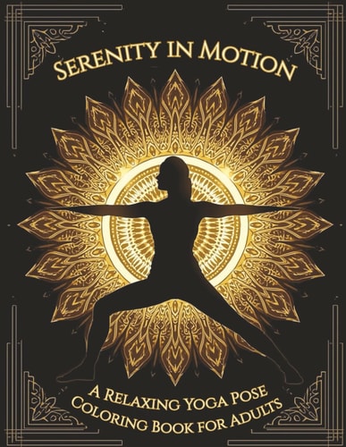 Serenity In Motion: A relaxing yoga pose coloring book for adults