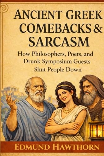Ancient Greek Comebacks and Sarcasm: How Philosophers, Poets, and Drunk Symposium Guests Shut People Down