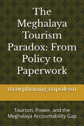 The Meghalaya Tourism Paradox: From Policy to Paperwork: Tourism, Power, and the Meghalaya Accountability Gap